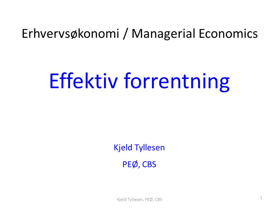 1 Effektiv forrentning Kjeld Tyllesen PEØ, CBS Erhvervsøkonomi / Managerial Economics Kjeld Tyllesen, PEØ, CBS