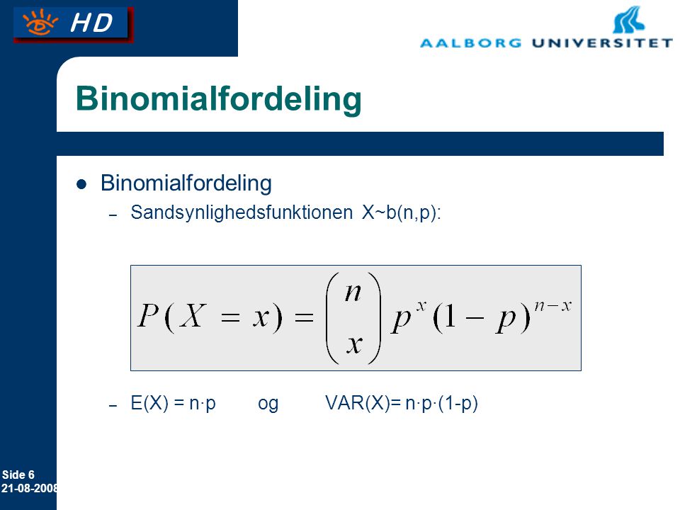 Side Binomialfordeling – Sandsynlighedsfunktionen X~b(n,p): – E(X) = n·p og VAR(X)= n·p·(1-p)