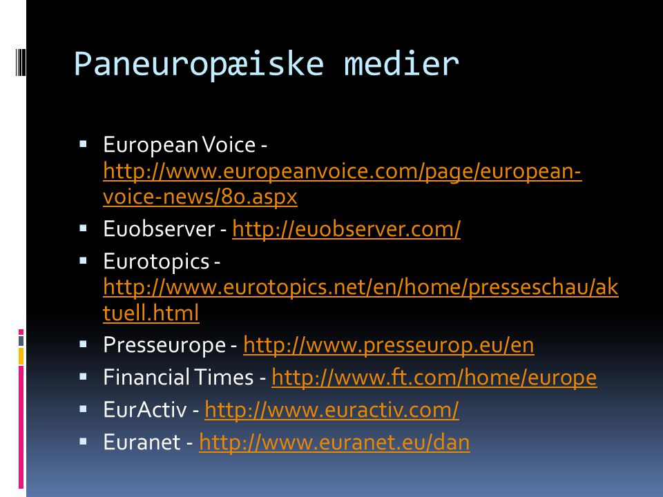 Paneuropæiske medier  European Voice -   voice-news/80.aspx   voice-news/80.aspx  Euobserver -    Eurotopics -   tuell.html   tuell.html  Presseurope -    Financial Times -    EurActiv -    Euranet -