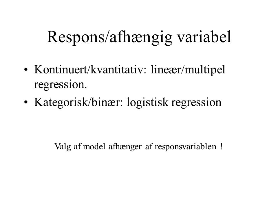 Respons/afhængig variabel Kontinuert/kvantitativ: lineær/multipel regression.