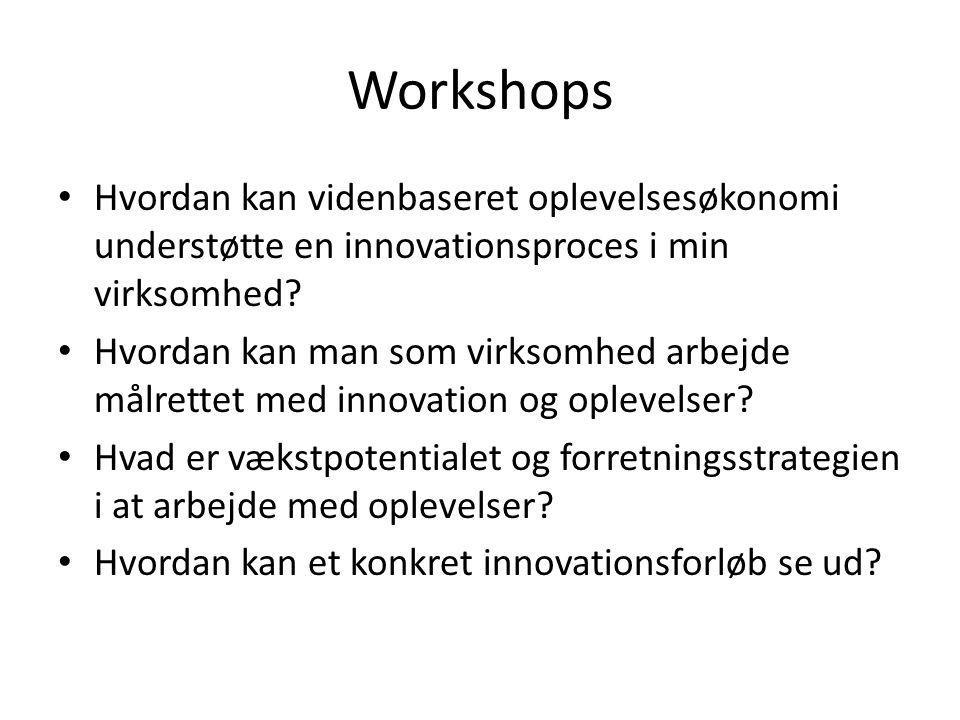 Workshops Hvordan kan videnbaseret oplevelsesøkonomi understøtte en innovationsproces i min virksomhed.