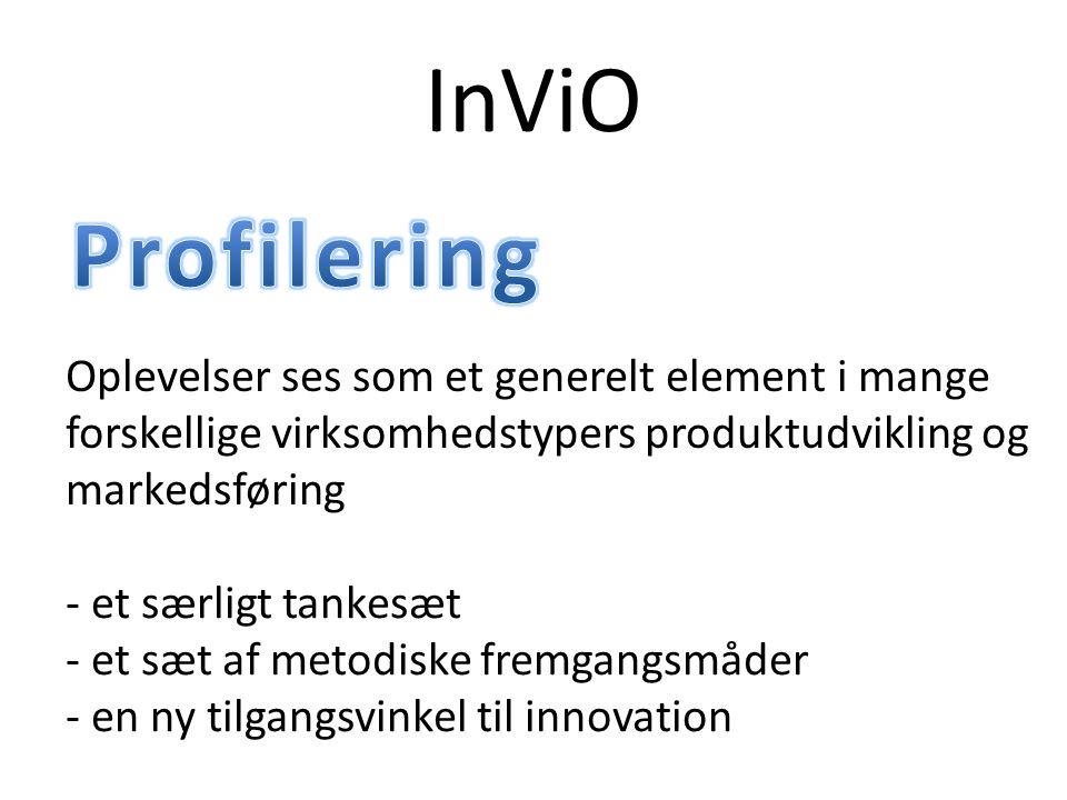 InViO Oplevelser ses som et generelt element i mange forskellige virksomhedstypers produktudvikling og markedsføring - et særligt tankesæt - et sæt af metodiske fremgangsmåder - en ny tilgangsvinkel til innovation