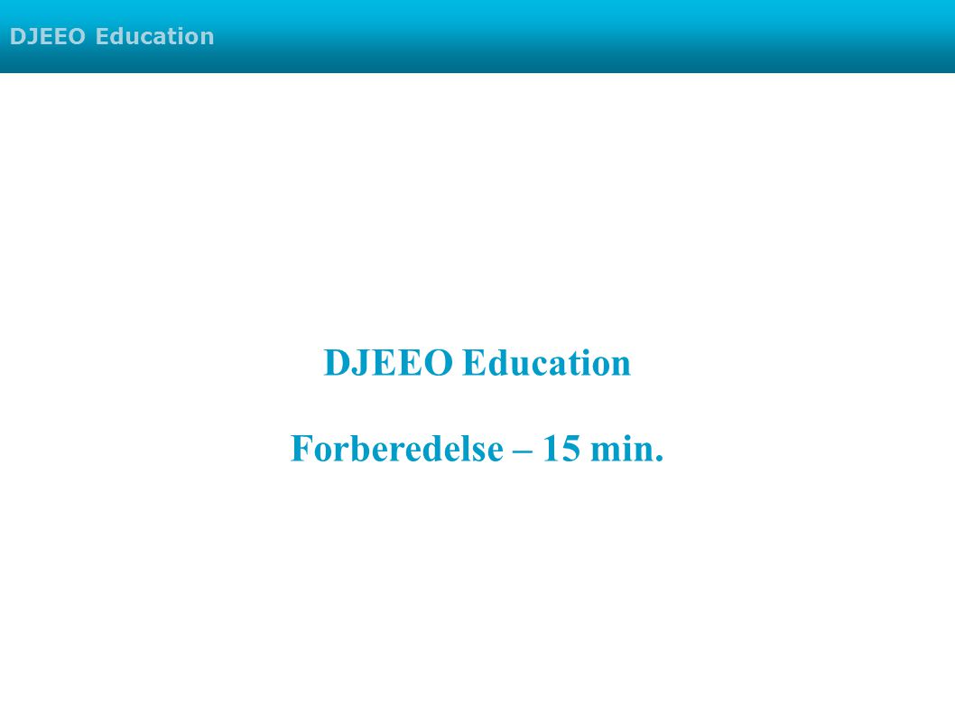 DJEEO Education Forberedelse – 15 min. DJEEO Education