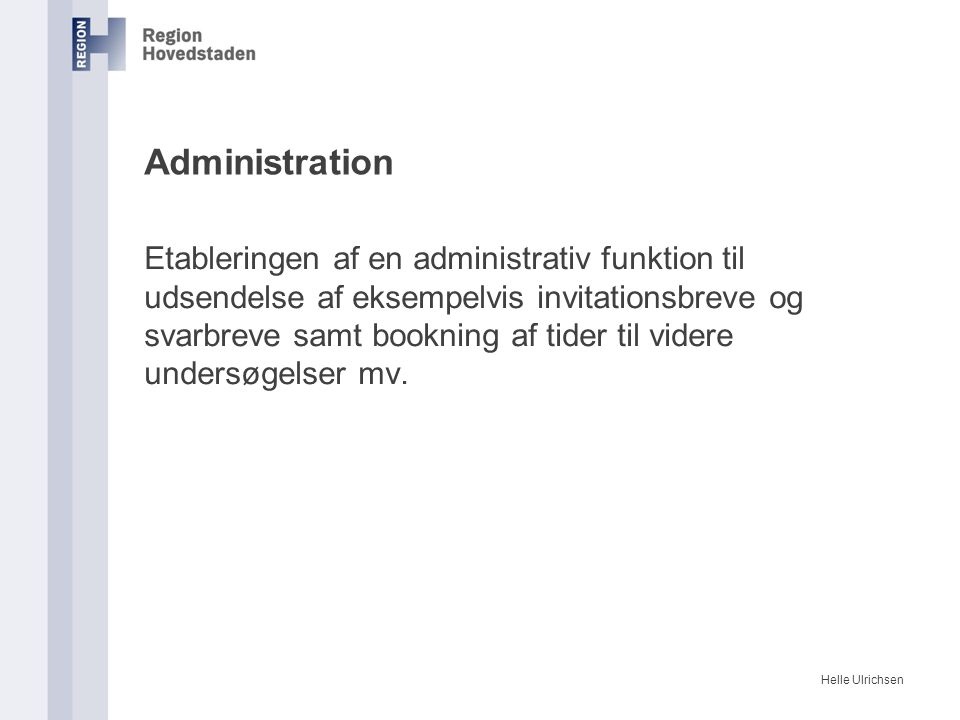 Helle Ulrichsen Administration Etableringen af en administrativ funktion til udsendelse af eksempelvis invitationsbreve og svarbreve samt bookning af tider til videre undersøgelser mv.