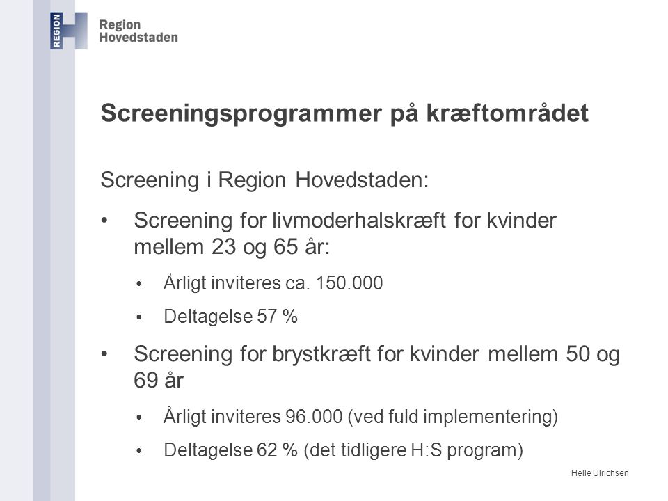 Helle Ulrichsen Screeningsprogrammer på kræftområdet Screening i Region Hovedstaden: Screening for livmoderhalskræft for kvinder mellem 23 og 65 år: Årligt inviteres ca.