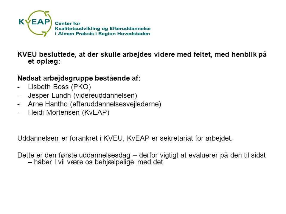 KVEU besluttede, at der skulle arbejdes videre med feltet, med henblik på et oplæg: Nedsat arbejdsgruppe bestående af: -Lisbeth Boss (PKO) -Jesper Lundh (videreuddannelsen) -Arne Hantho (efteruddannelsesvejlederne) -Heidi Mortensen (KvEAP) Uddannelsen er forankret i KVEU, KvEAP er sekretariat for arbejdet.