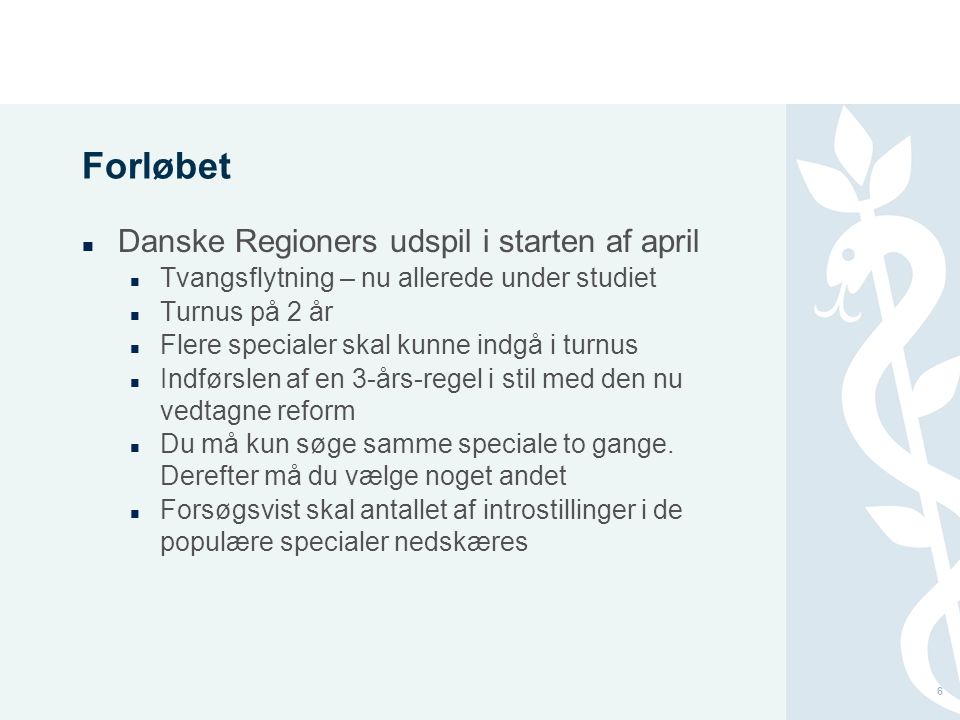 Forløbet Danske Regioners udspil i starten af april Tvangsflytning – nu allerede under studiet Turnus på 2 år Flere specialer skal kunne indgå i turnus Indførslen af en 3-års-regel i stil med den nu vedtagne reform Du må kun søge samme speciale to gange.