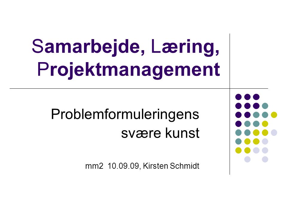 Samarbejde, Læring, Projektmanagement Problemformuleringens svære kunst mm , Kirsten Schmidt