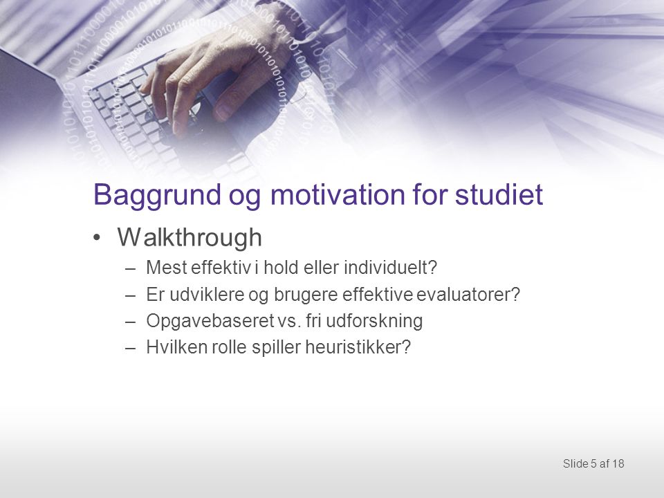 Slide 5 af 18 Baggrund og motivation for studiet Walkthrough –Mest effektiv i hold eller individuelt.
