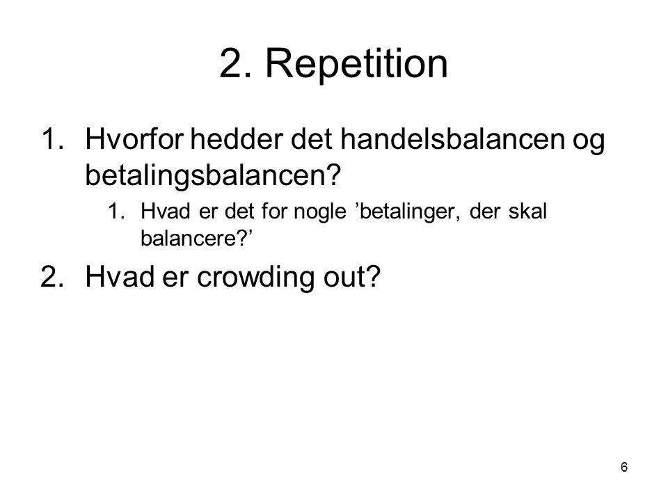6 2. Repetition 1.Hvorfor hedder det handelsbalancen og betalingsbalancen.