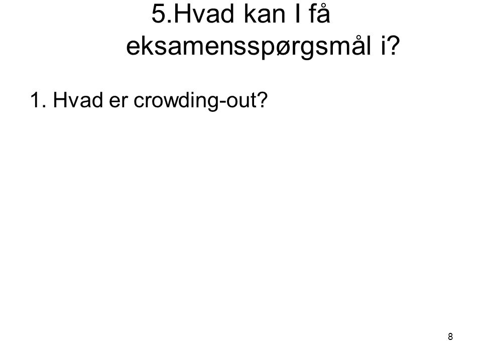 8 5.Hvad kan I få eksamensspørgsmål i 1. Hvad er crowding-out