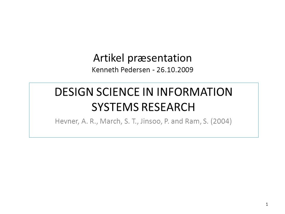 Artikel præsentation Kenneth Pedersen DESIGN SCIENCE IN INFORMATION SYSTEMS RESEARCH Hevner, A.