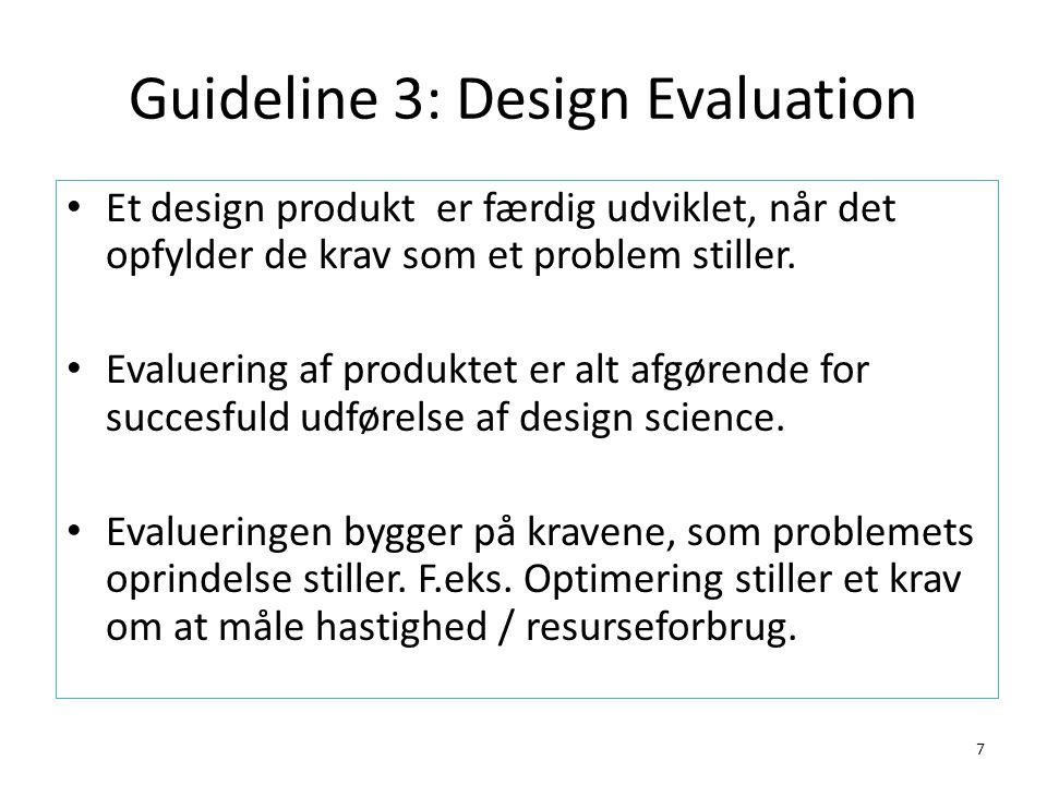 Guideline 3: Design Evaluation 7 Et design produkt er færdig udviklet, når det opfylder de krav som et problem stiller.