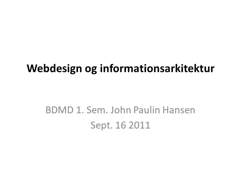 Webdesign og informationsarkitektur BDMD 1. Sem. John Paulin Hansen Sept