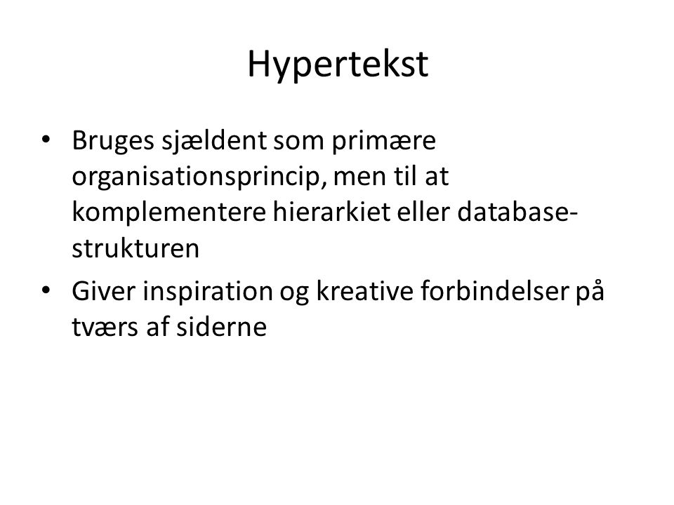 Hypertekst Bruges sjældent som primære organisationsprincip, men til at komplementere hierarkiet eller database- strukturen Giver inspiration og kreative forbindelser på tværs af siderne