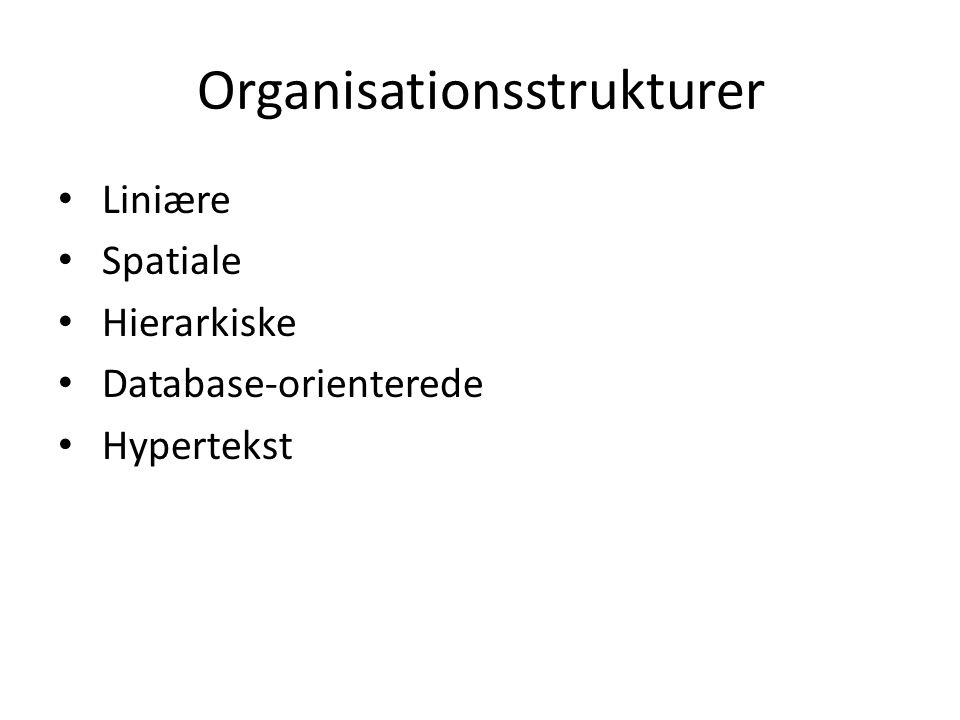 Organisationsstrukturer Liniære Spatiale Hierarkiske Database-orienterede Hypertekst