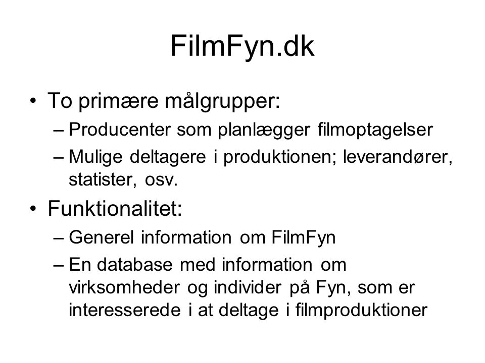 FilmFyn.dk To primære målgrupper: –Producenter som planlægger filmoptagelser –Mulige deltagere i produktionen; leverandører, statister, osv.
