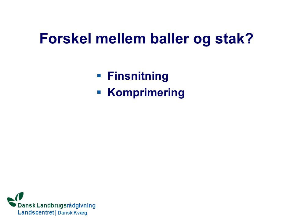 Dansk Landbrugsrådgivning Landscentret | Dansk Kvæg S:\SUNDFODE\HBB\PowerPoint\Grovfoderseminar 2005.ppt Forskel mellem baller og stak.