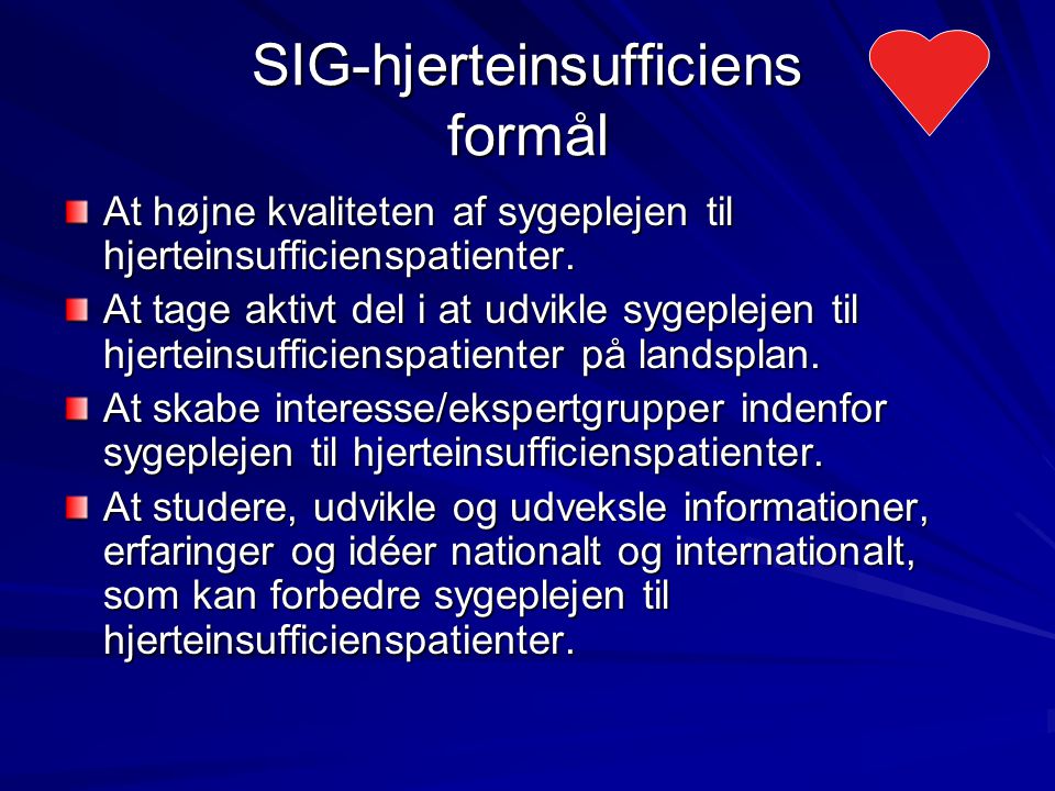 SIG-hjerteinsufficiens formål At højne kvaliteten af sygeplejen til hjerteinsufficienspatienter.