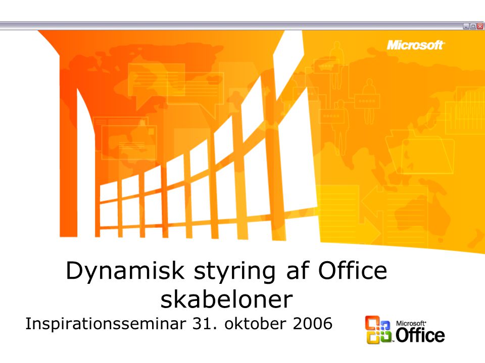 Dynamisk styring af Office skabeloner Inspirationsseminar 31. oktober 2006