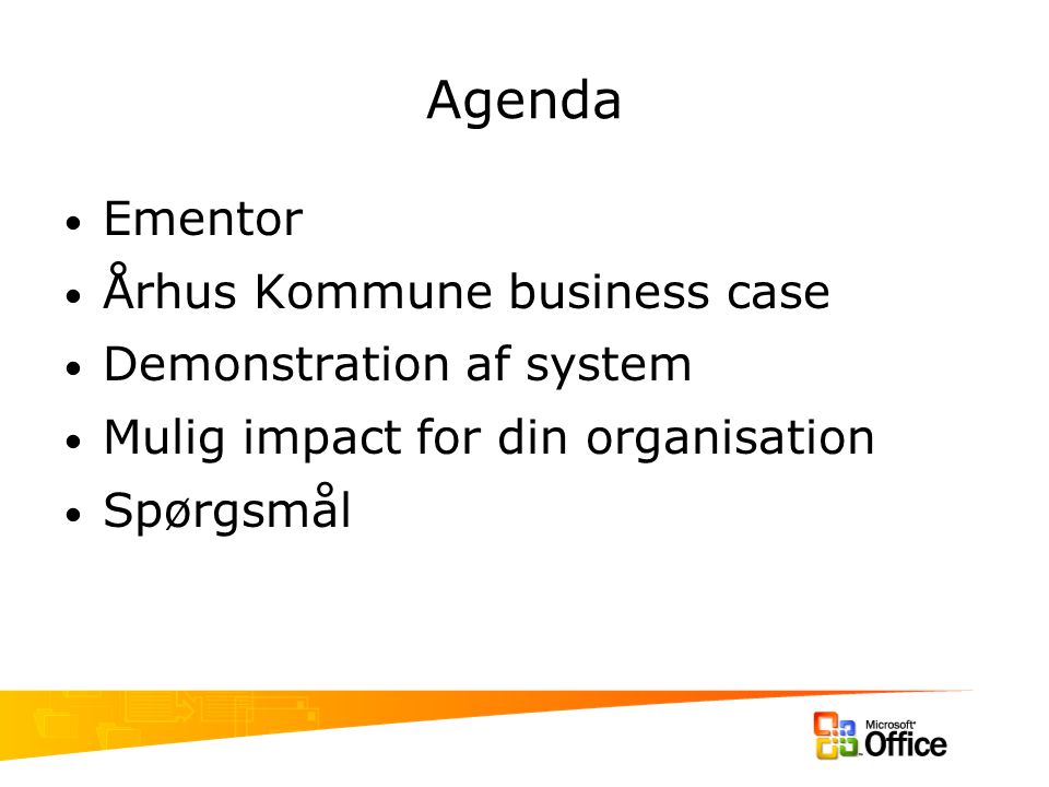 Agenda Ementor Århus Kommune business case Demonstration af system Mulig impact for din organisation Spørgsmål