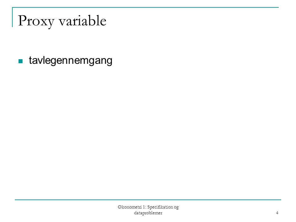 Økonometri 1: Specifikation og dataproblemer 4 Proxy variable tavlegennemgang