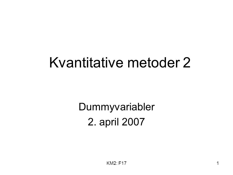 KM2: F171 Kvantitative metoder 2 Dummyvariabler 2. april 2007