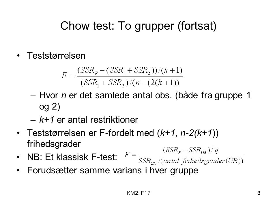 KM2: F178 Chow test: To grupper (fortsat) Teststørrelsen –Hvor n er det samlede antal obs.