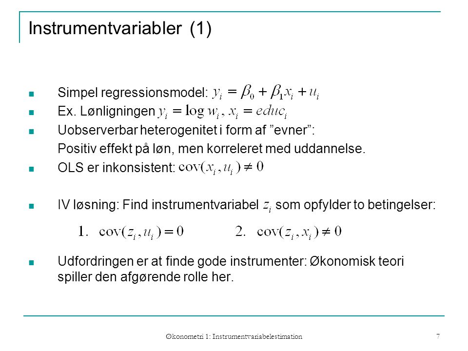 Økonometri 1: Instrumentvariabelestimation 7 Instrumentvariabler (1) Simpel regressionsmodel: Ex.