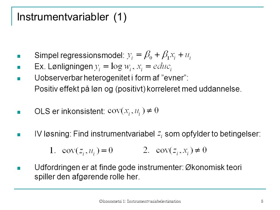 Økonometri 1: Instrumentvariabelestimation 8 Instrumentvariabler (1) Simpel regressionsmodel: Ex.