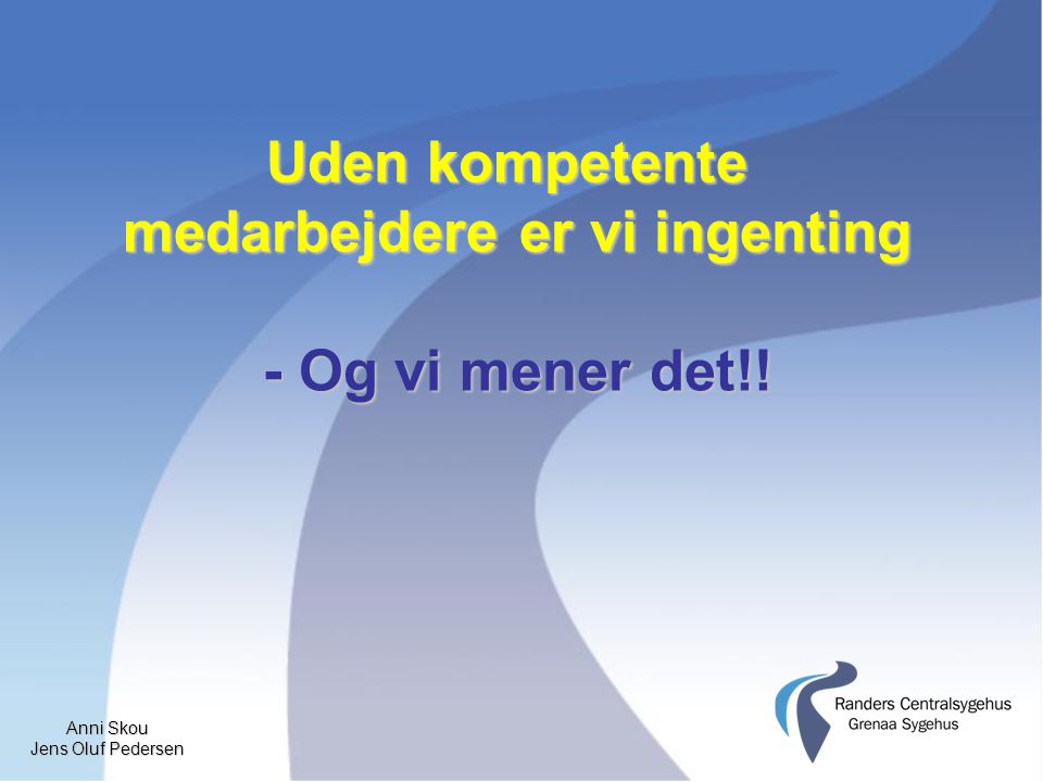 Anni Skou Jens Oluf Pedersen Uden kompetente medarbejdere er vi ingenting - Og vi mener det!!