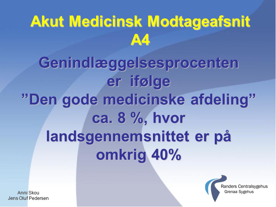 Anni Skou Jens Oluf Pedersen Akut Medicinsk Modtageafsnit A4 Genindlæggelsesprocenten er ifølge Den gode medicinske afdeling ca.