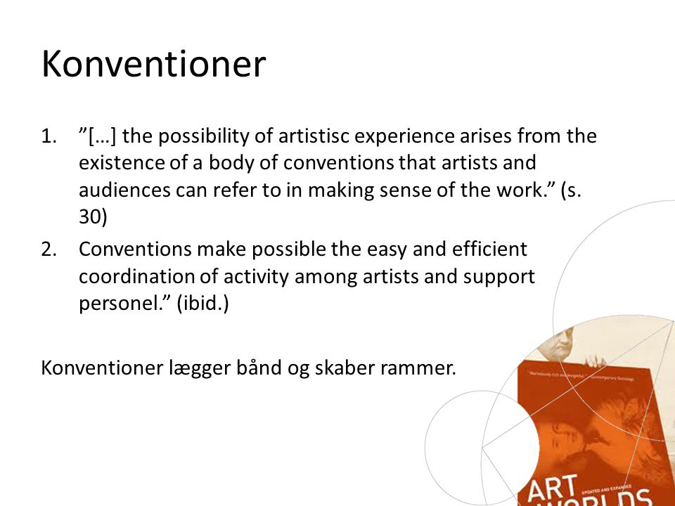 Konventioner 1. […] the possibility of artistisc experience arises from the existence of a body of conventions that artists and audiences can refer to in making sense of the work. (s.
