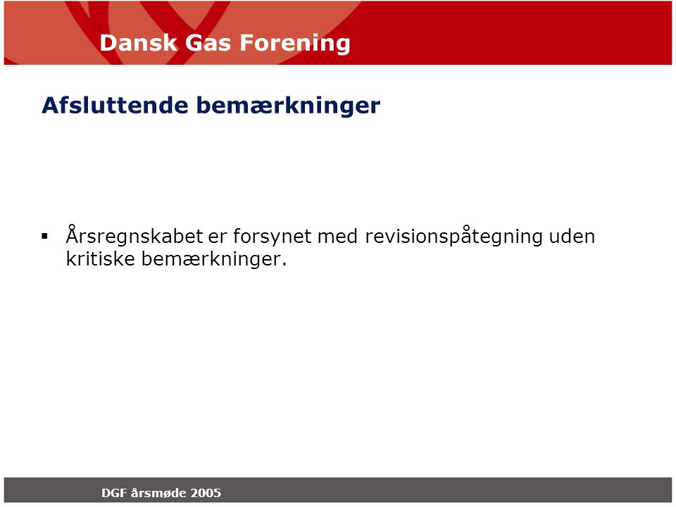 Dansk Gas Forening DGF årsmøde 2005 Afsluttende bemærkninger  Årsregnskabet er forsynet med revisionspåtegning uden kritiske bemærkninger.