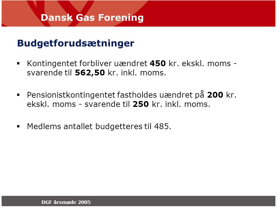 Dansk Gas Forening DGF årsmøde 2005 Budgetforudsætninger  Kontingentet forbliver uændret 450 kr.
