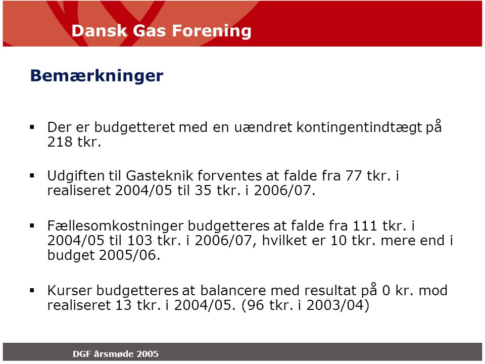 Dansk Gas Forening DGF årsmøde 2005 Bemærkninger  Der er budgetteret med en uændret kontingentindtægt på 218 tkr.