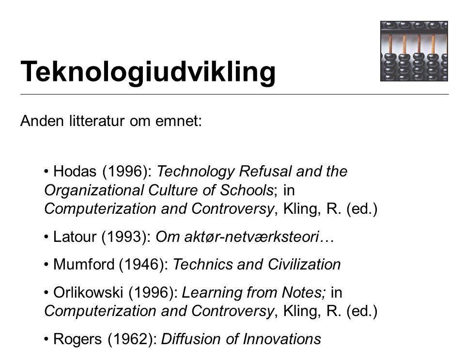 Teknologiudvikling Anden litteratur om emnet: Hodas (1996): Technology Refusal and the Organizational Culture of Schools; in Computerization and Controversy, Kling, R.