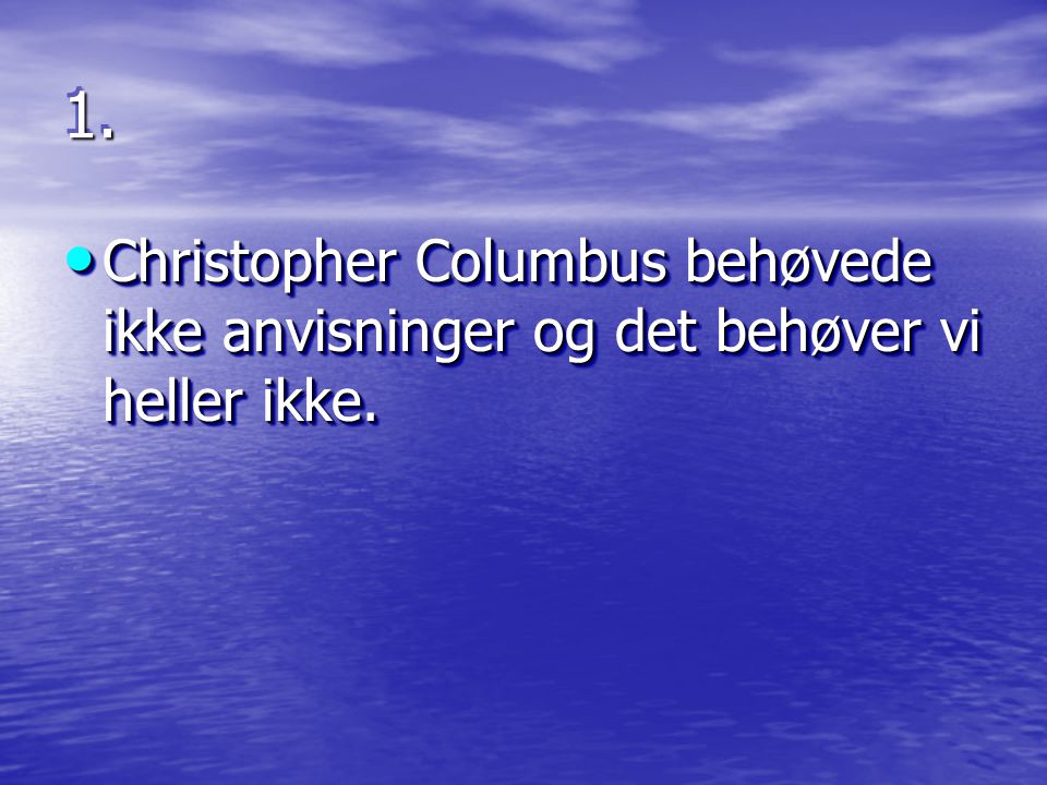 1.1. Christopher Columbus behøvede ikke anvisninger og det behøver vi heller ikke.