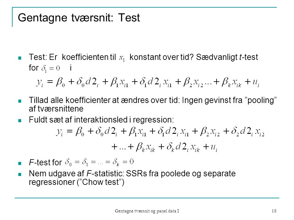 Gentagne tværsnit og panel data I 18 Gentagne tværsnit: Test Test: Er koefficienten til konstant over tid.