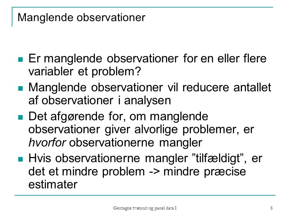 Gentagne tværsnit og panel data I 8 Manglende observationer Er manglende observationer for en eller flere variabler et problem.