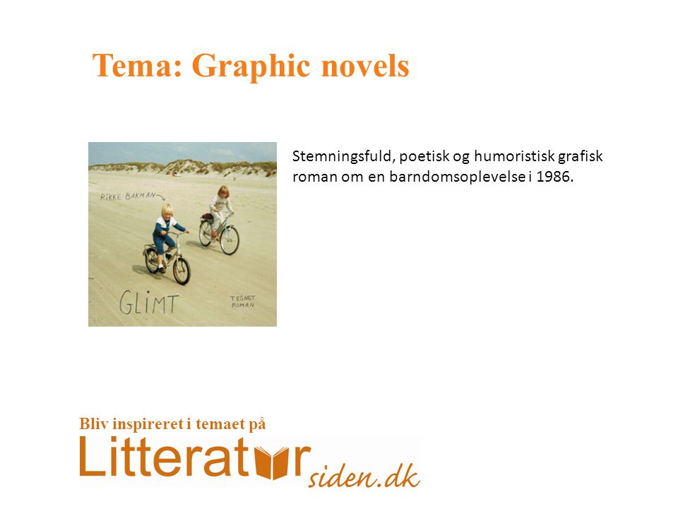 Tema: Graphic novels Stemningsfuld, poetisk og humoristisk grafisk roman om en barndomsoplevelse i 1986.