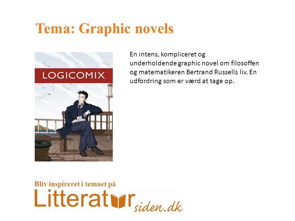 Tema: Graphic novels En intens, kompliceret og underholdende graphic novel om filosoffen og matematikeren Bertrand Russells liv.