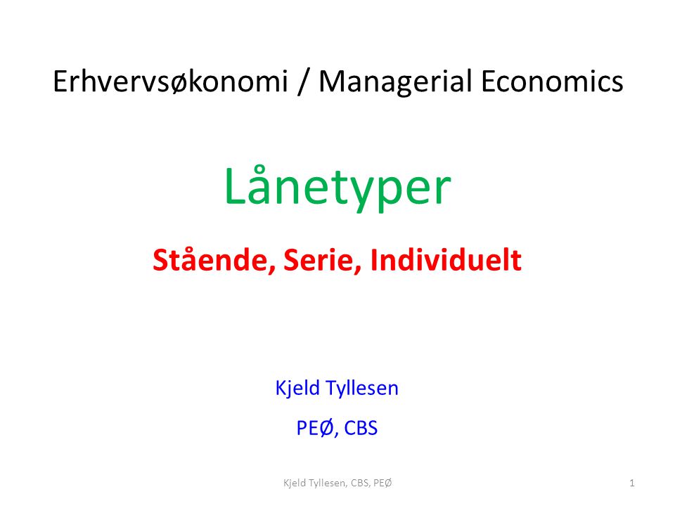 Lånetyper Stående, Serie, Individuelt Kjeld Tyllesen PEØ, CBS Erhvervsøkonomi / Managerial Economics 1Kjeld Tyllesen, CBS, PEØ
