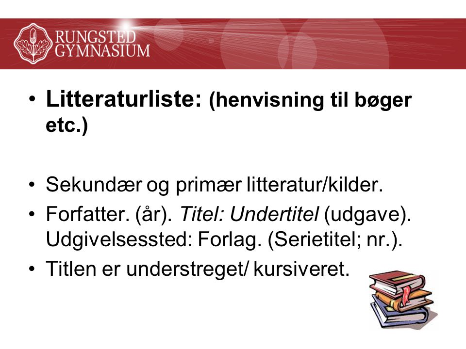 Litteraturliste: (henvisning til bøger etc.) Sekundær og primær litteratur/kilder.