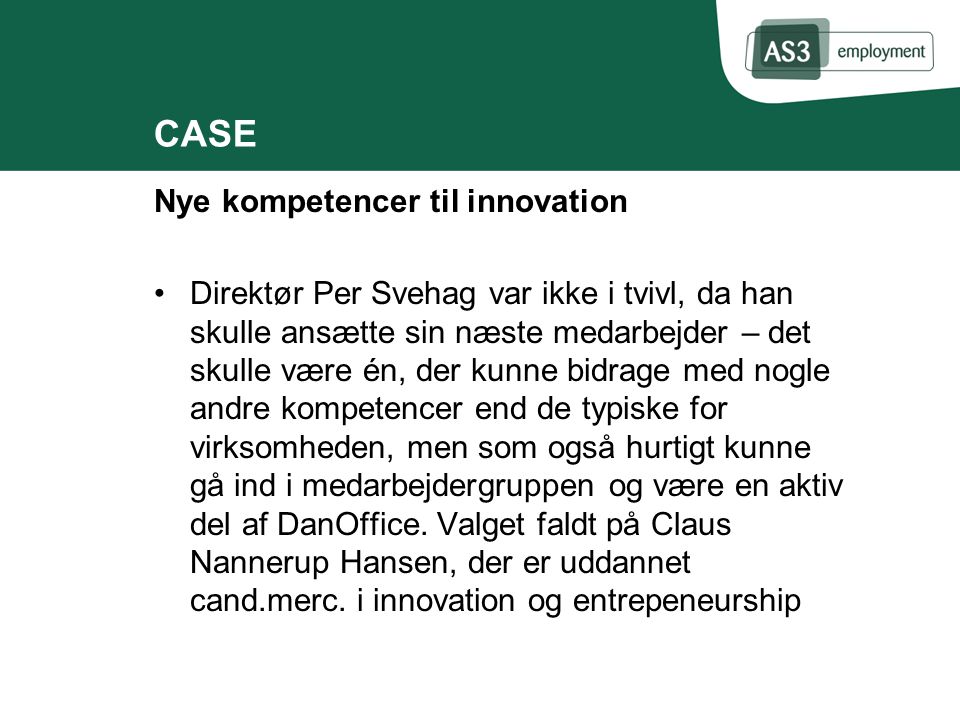 Nye kompetencer til innovation Direktør Per Svehag var ikke i tvivl, da han skulle ansætte sin næste medarbejder – det skulle være én, der kunne bidrage med nogle andre kompetencer end de typiske for virksomheden, men som også hurtigt kunne gå ind i medarbejdergruppen og være en aktiv del af DanOffice.